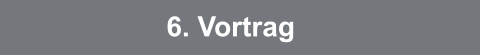 6. Vortrag