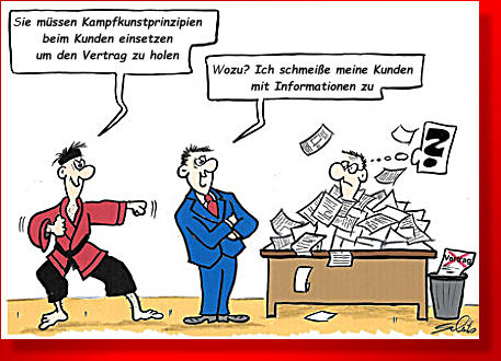 Sie müssen Kampfkunstprinzipien beim Kunden einsetzen um den Vertrag zu holen Wozu? Ich schmeiße meine Kunden mit Informationen zu